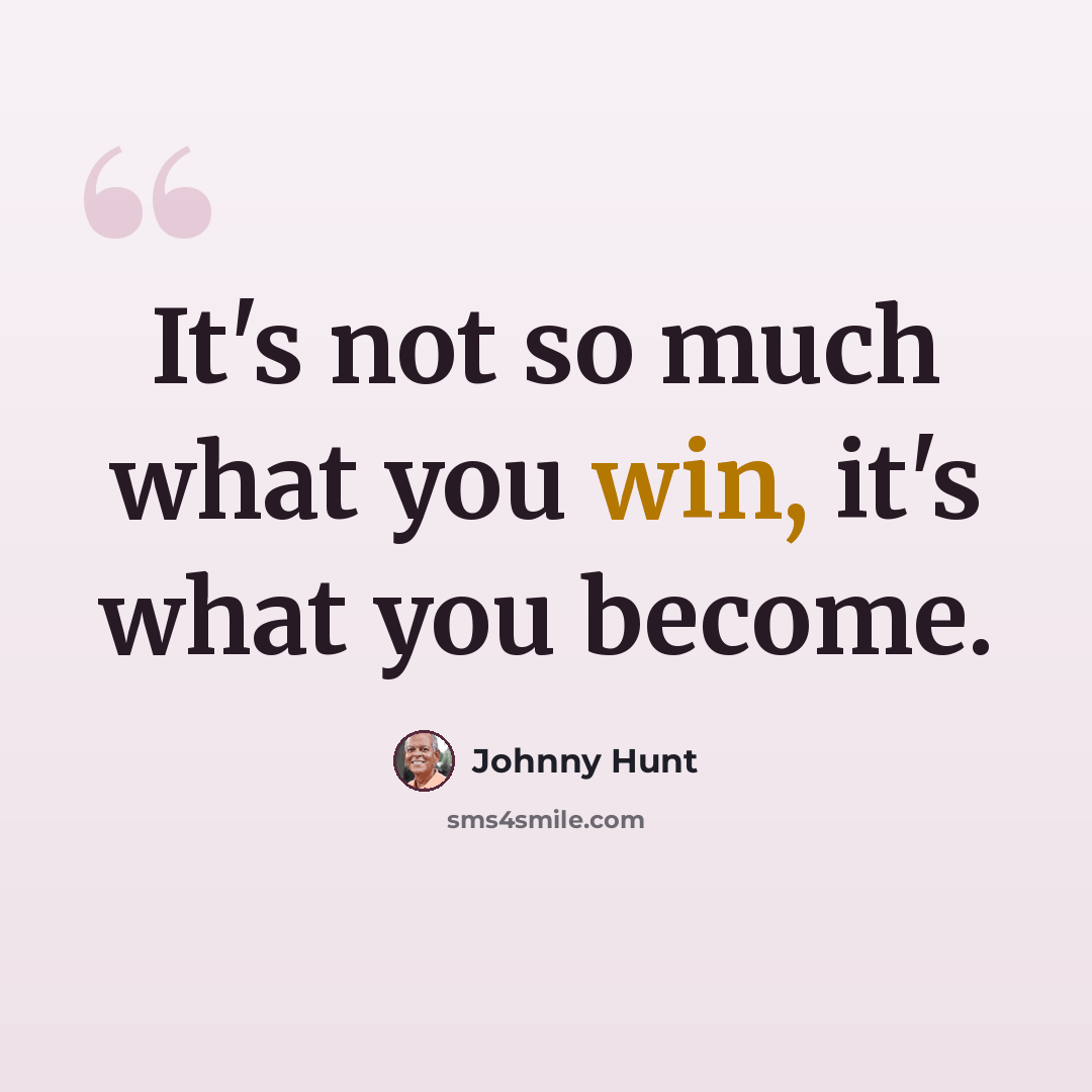 “It's not so much what you win, it's what you become.” quote by Johnny Hunt