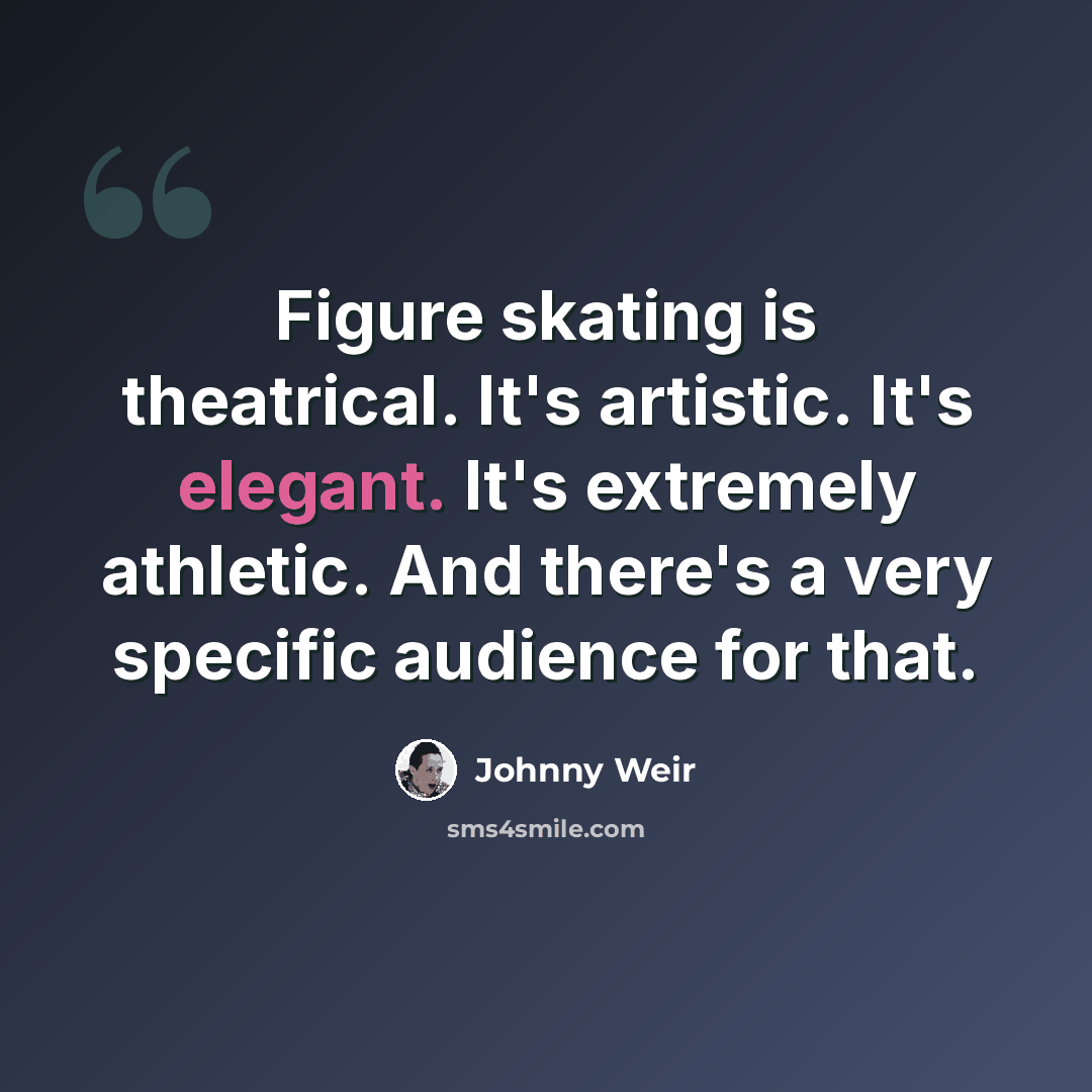 “Figure skating is theatrical. It's artistic. It's elegant. It's extremely athletic. And there's a very specific audience for that.” quote by Johnny Weir