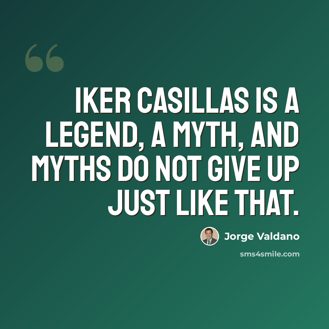 “Iker Casillas is a legend, a myth, and myths do not give up just like that.” quote by Jorge Valdano