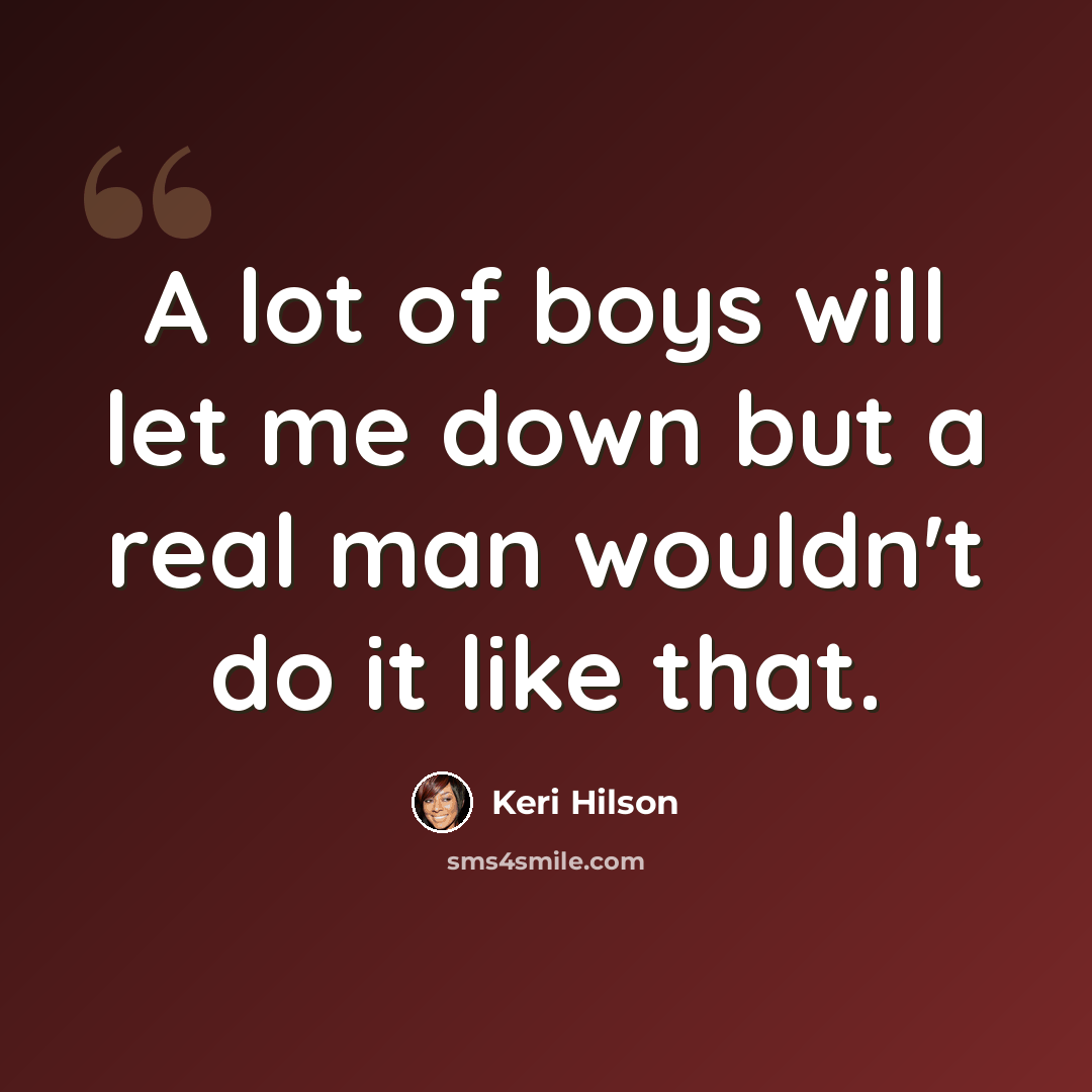 “A lot of boys will let me down but a real man wouldn't do it like that.” quote by Keri Hilson