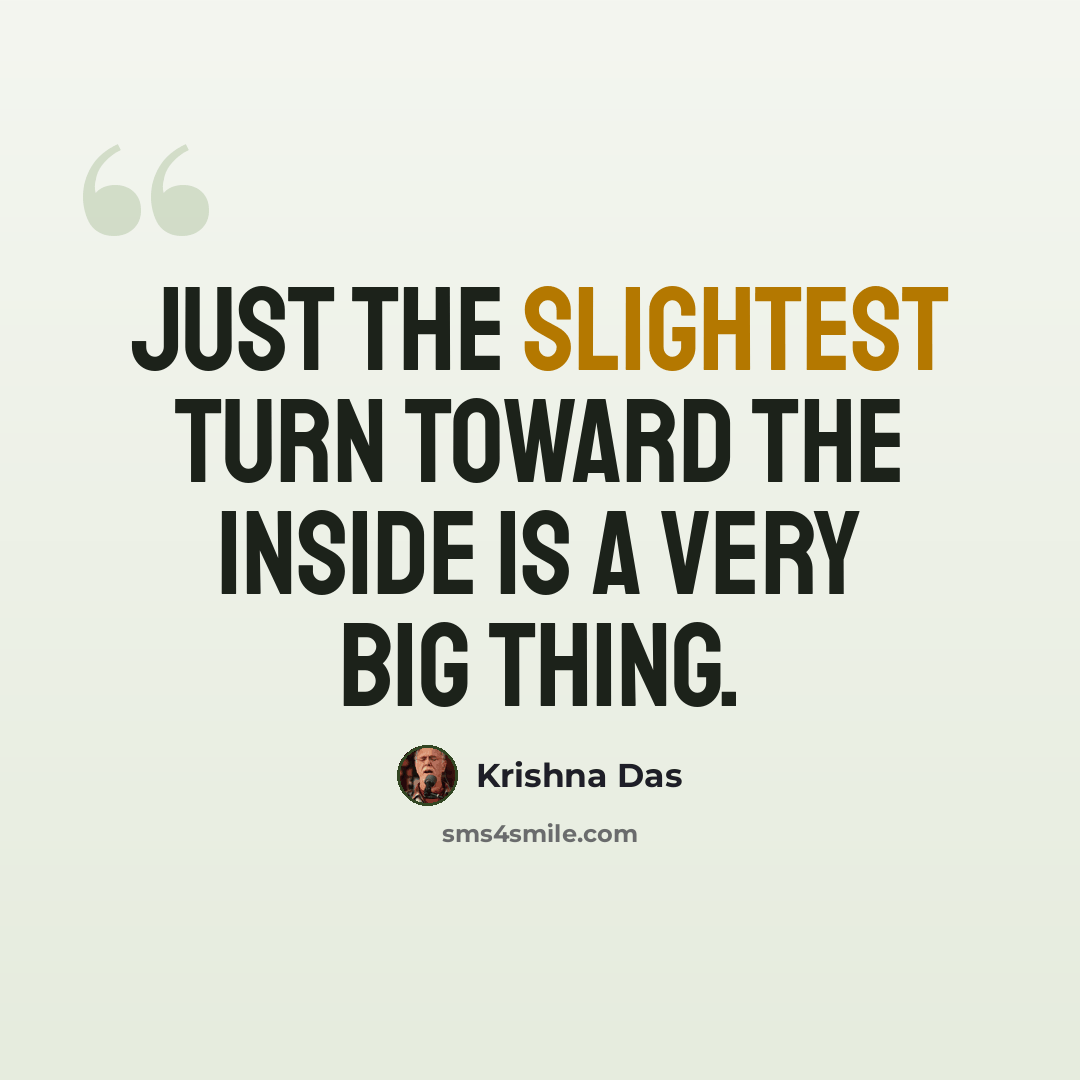 “Just the slightest turn toward the inside is a very big thing.” quote by Krishna Das
