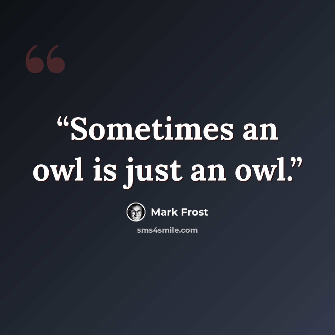 “Sometimes an owl is just an owl.” quote by Mark Frost