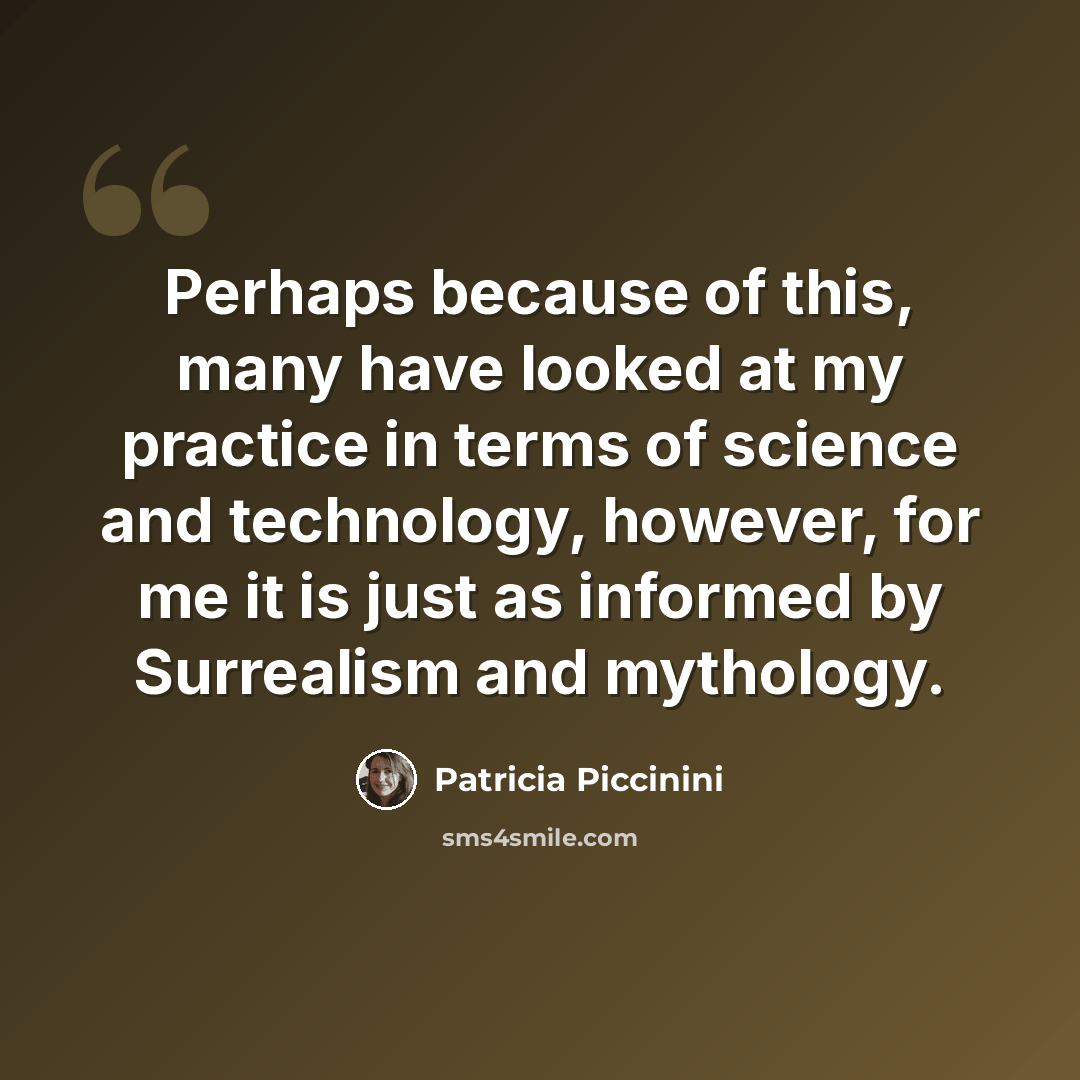 “Perhaps because of this, many have looked at my practice in terms of science and technology, however, for me it is just as informed by Surrealism and mythology.” quote by Patricia Piccinini