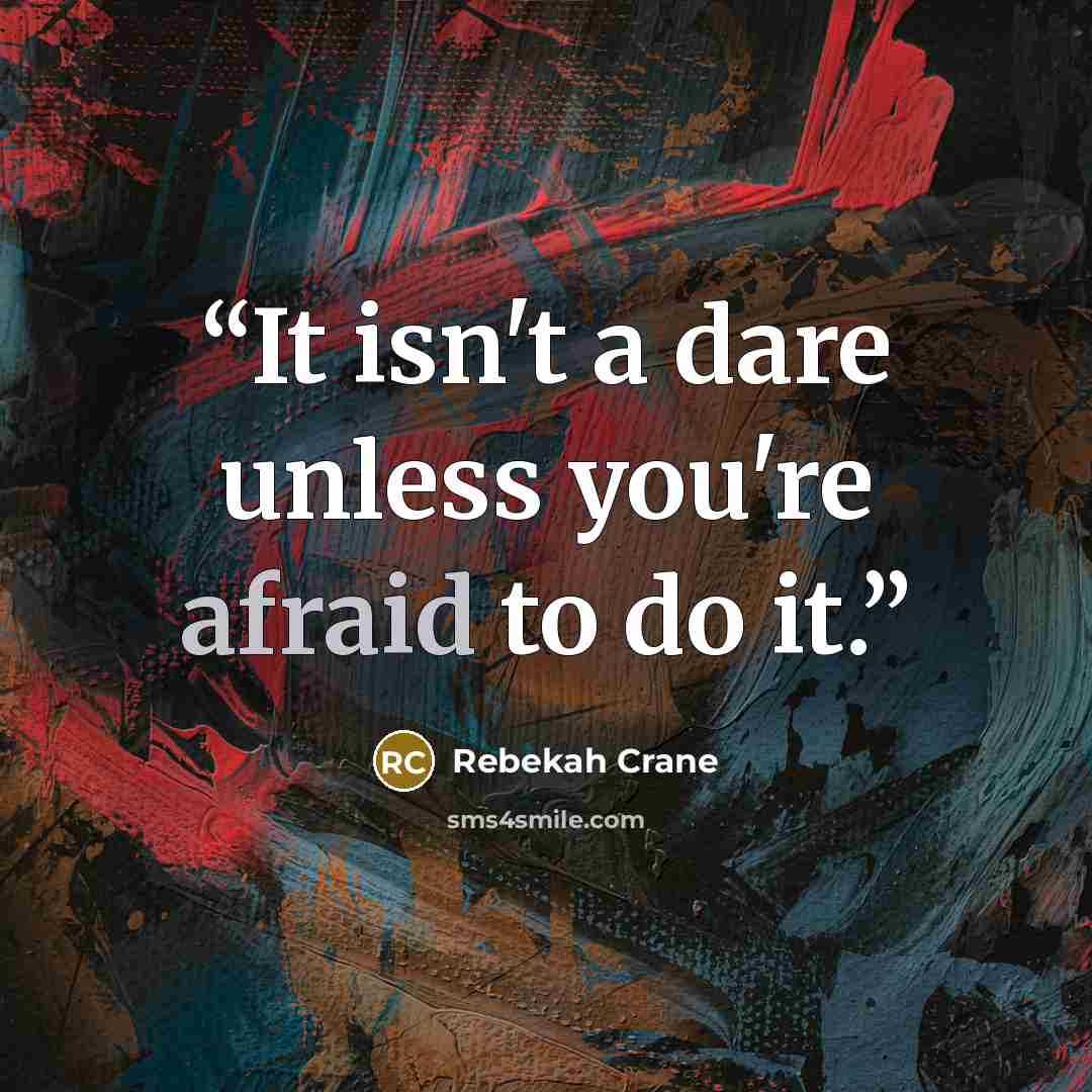 “It isn't a dare unless you're afraid to do it.” quote by Rebekah Crane