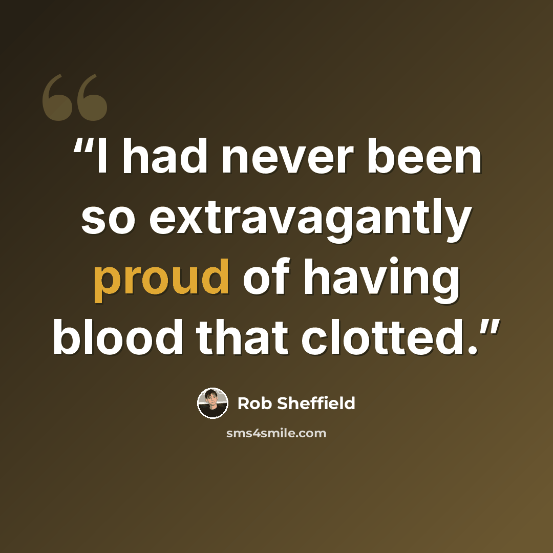 “I had never been so extravagantly proud of having blood that clotted.” quote by Rob Sheffield
