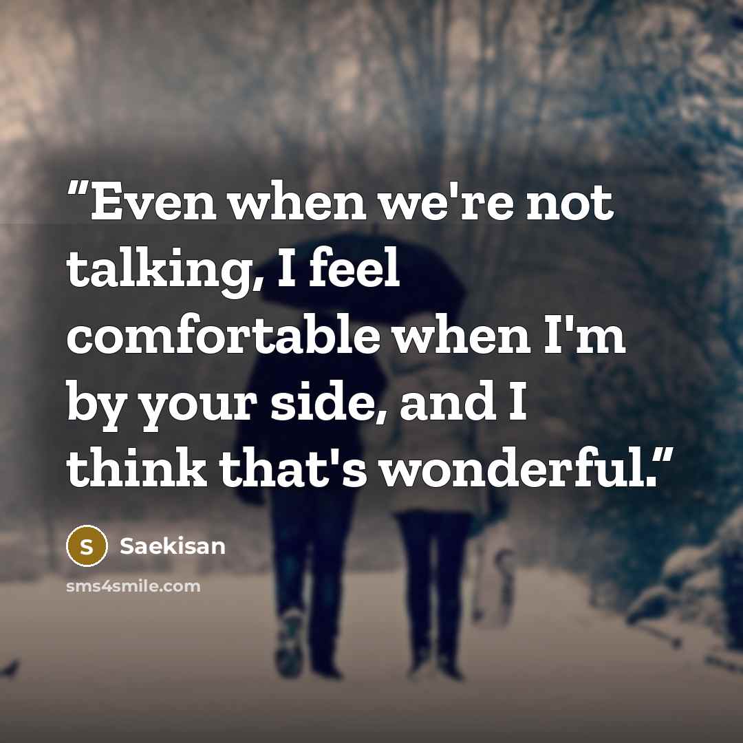 “Even when we're not talking, I feel comfortable when I'm by your side, and I think that's wonderful.” quote by Saekisan