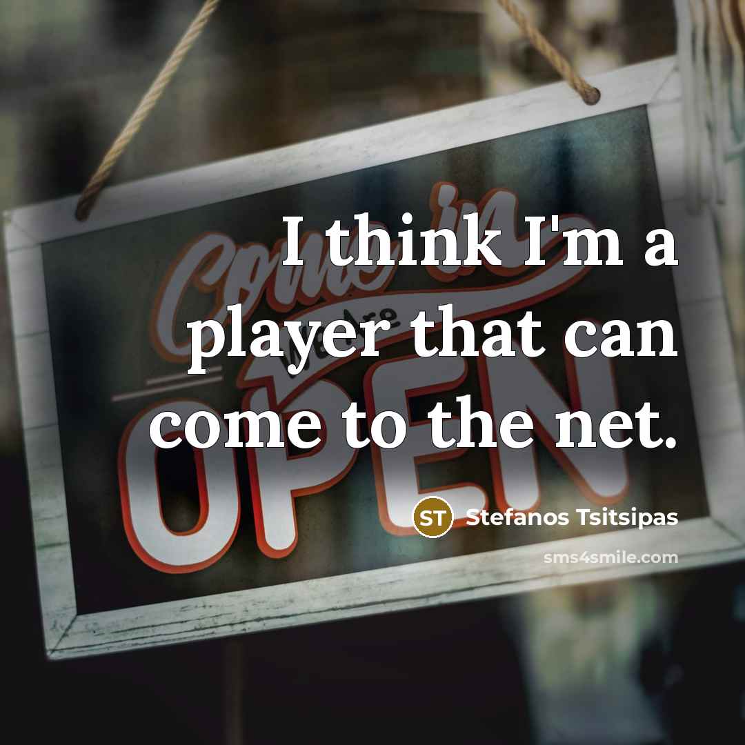 “I think I'm a player that can come to the net.” quote by Stefanos Tsitsipas