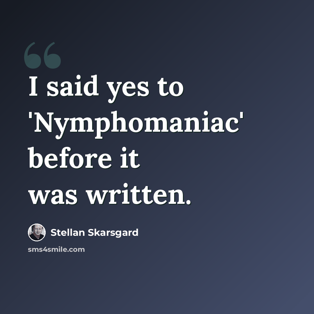 “I said yes to 'Nymphomaniac' before it was written.” quote by Stellan Skarsgard