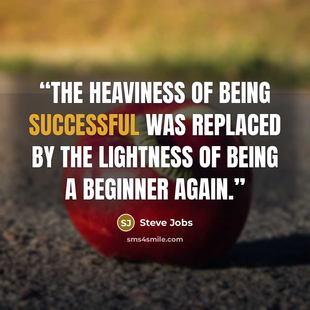 “The heaviness of being successful was replaced by the lightness of being a beginner again.” quote by Steve Jobs