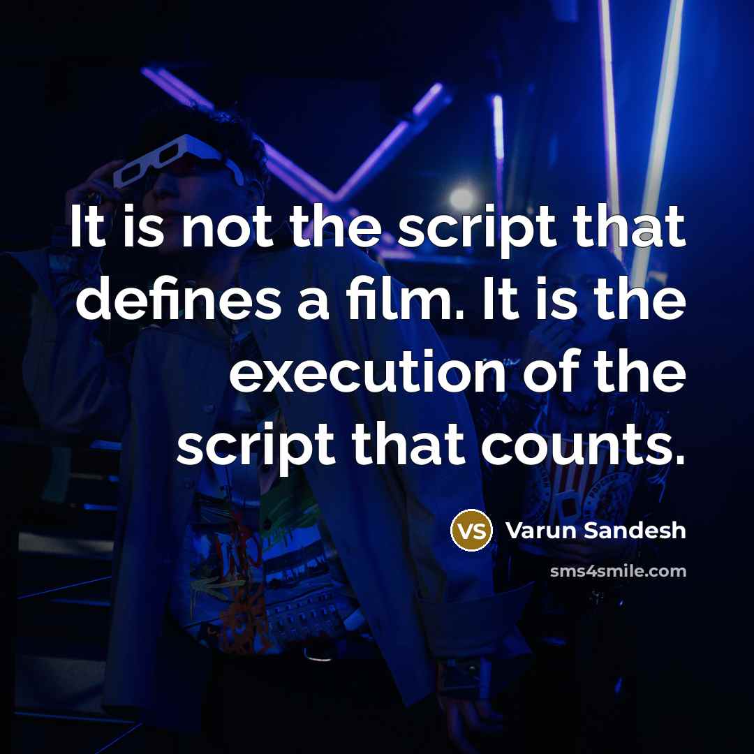 “It is not the script that defines a film. It is the execution of the script that counts.” quote by Varun Sandesh