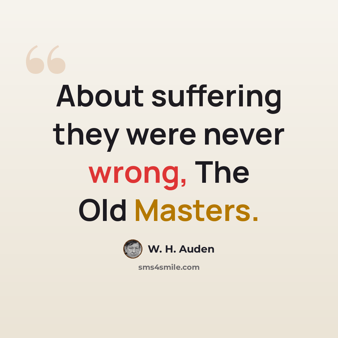 “About suffering they were never wrong, The Old Masters.” quote by W. H. Auden