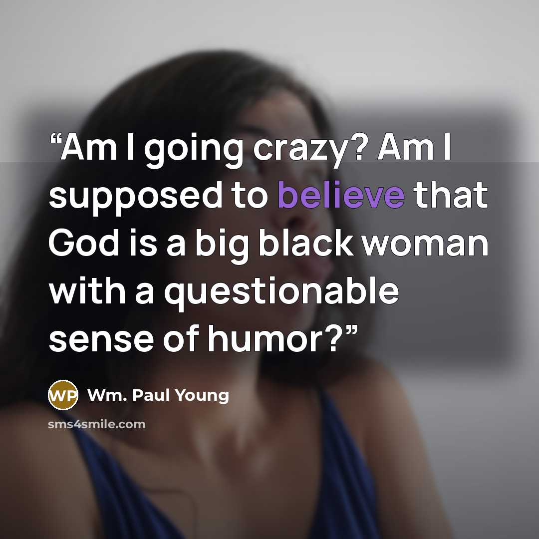 “Am I going crazy? Am I supposed to believe that God is a big black woman with a questionable sense of humor?” quote by Wm. Paul Young