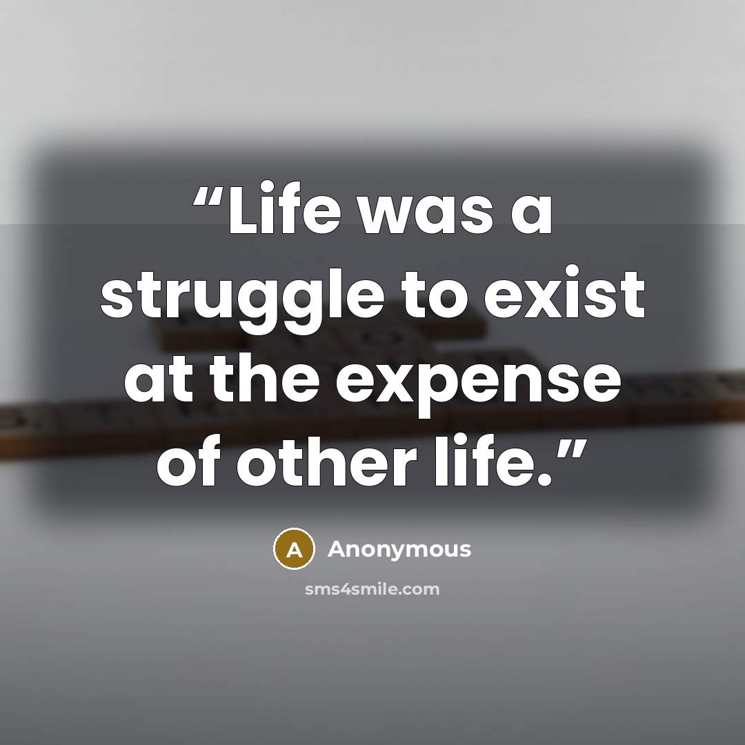“Life was a struggle to exist at the expense of other life.” quote by Anonymous