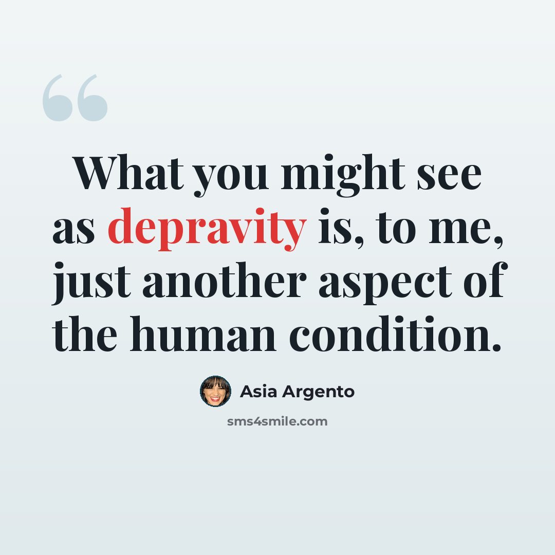 “What you might see as depravity is, to me, just another aspect of the human condition.” quote by Asia Argento