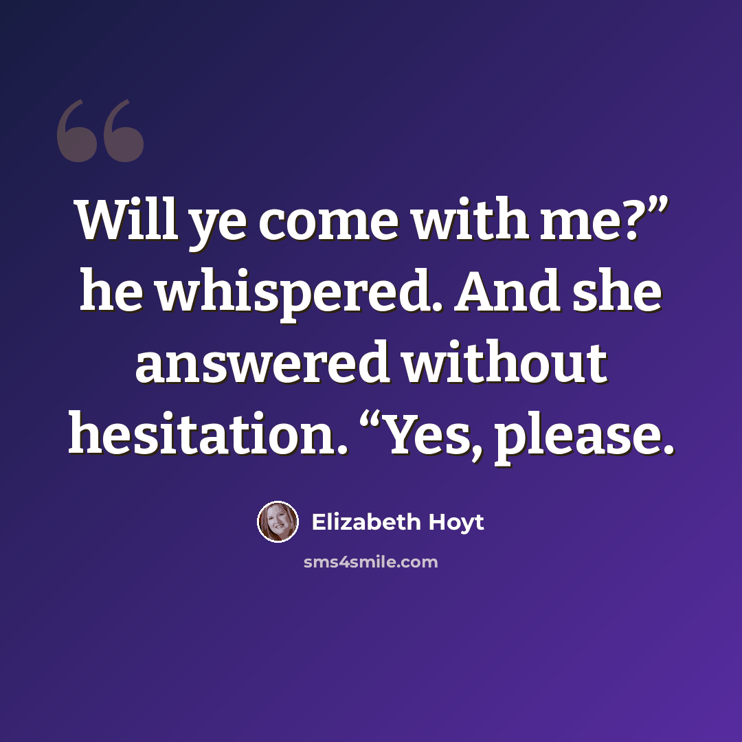 “Will ye come with me?” he whispered. And she answered without hesitation. “Yes, please.” quote by Elizabeth Hoyt