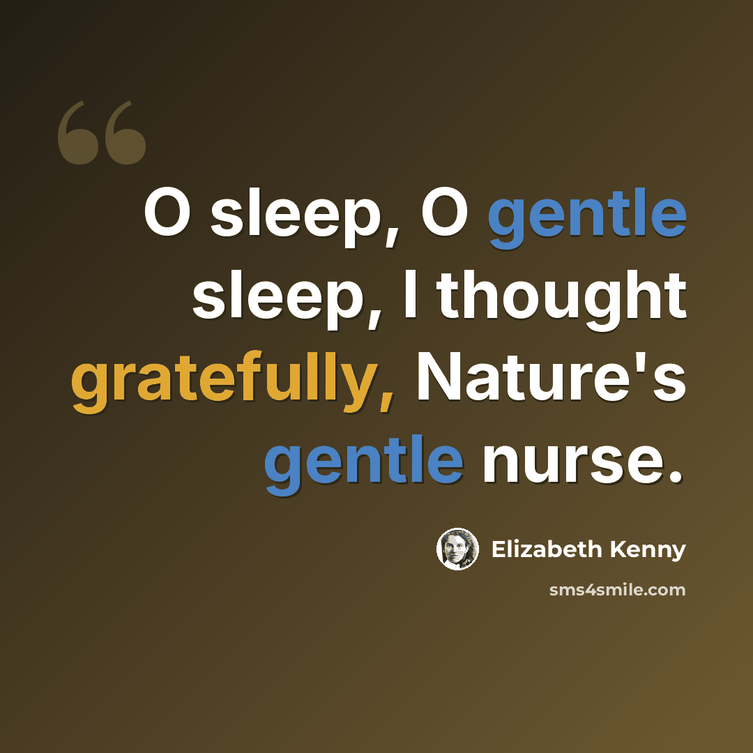 “O sleep, O gentle sleep, I thought gratefully, Nature's gentle nurse.” quote by Elizabeth Kenny