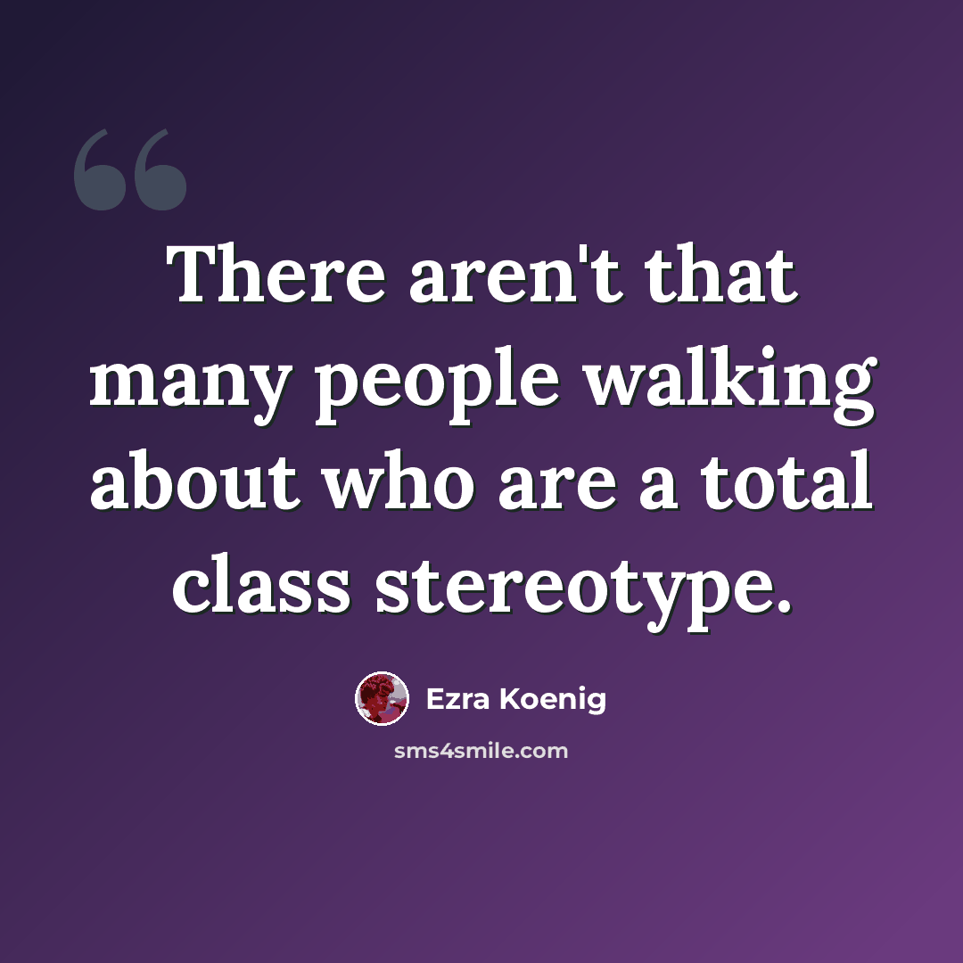 “There aren't that many people walking about who are a total class stereotype.” quote by Ezra Koenig