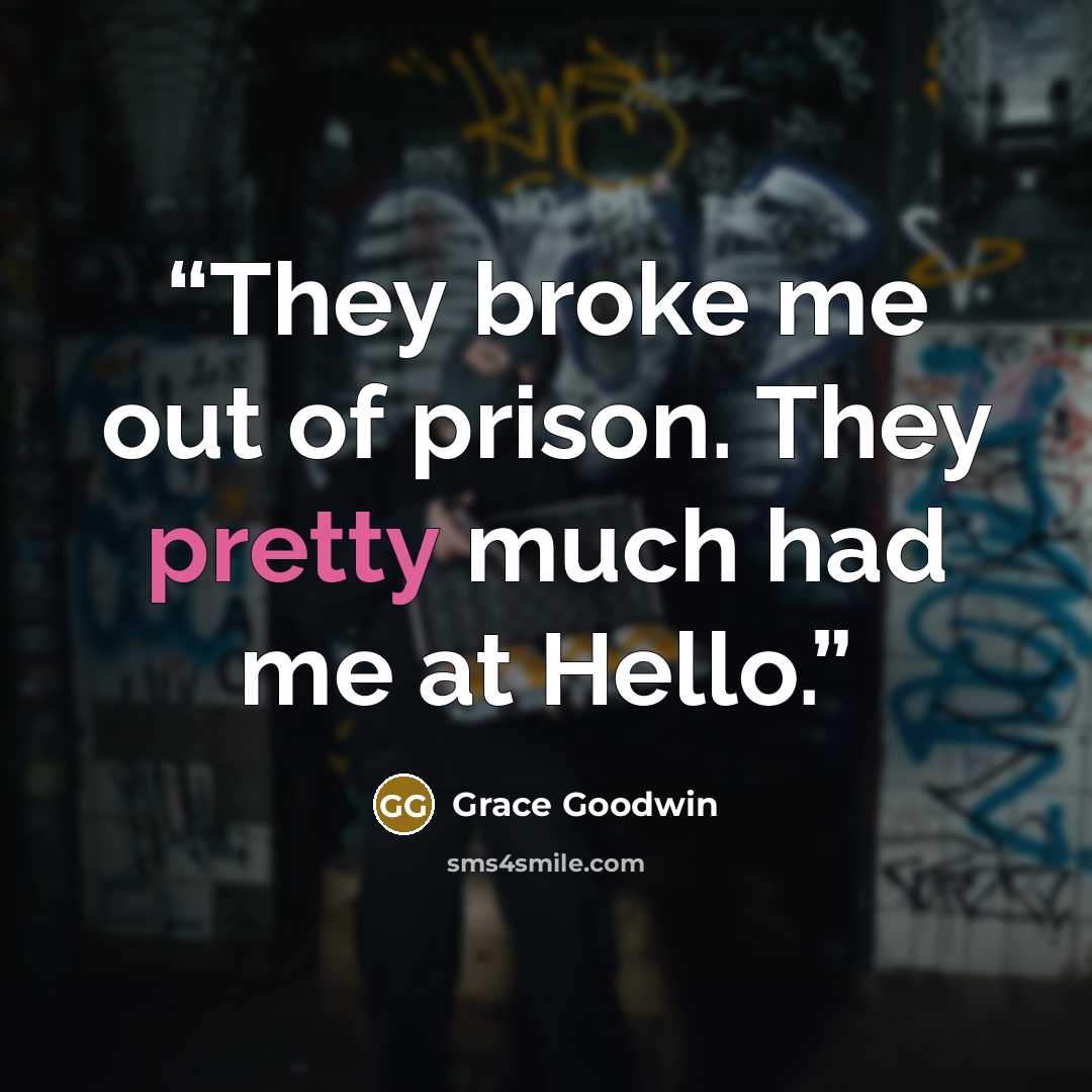 “They broke me out of prison. They pretty much had me at Hello.” quote by Grace Goodwin