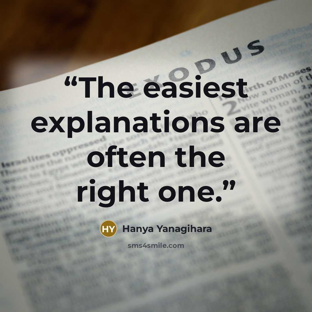 “The easiest explanations are often the right one.” quote by Hanya Yanagihara