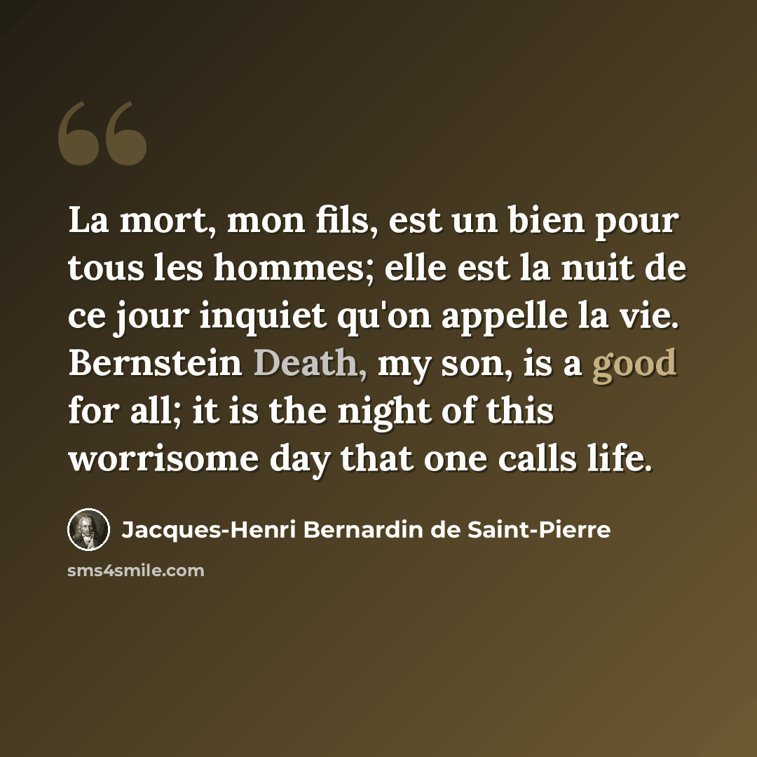 “La mort, mon fils, est un bien pour tous les hommes; elle est la nuit de ce jour inquiet qu'on appelle la vie. Bernstein Death, my son, is a good for all; it is the night of this worrisome day that one calls life.” quote by Jacques-Henri Bernardin de Saint-Pierre