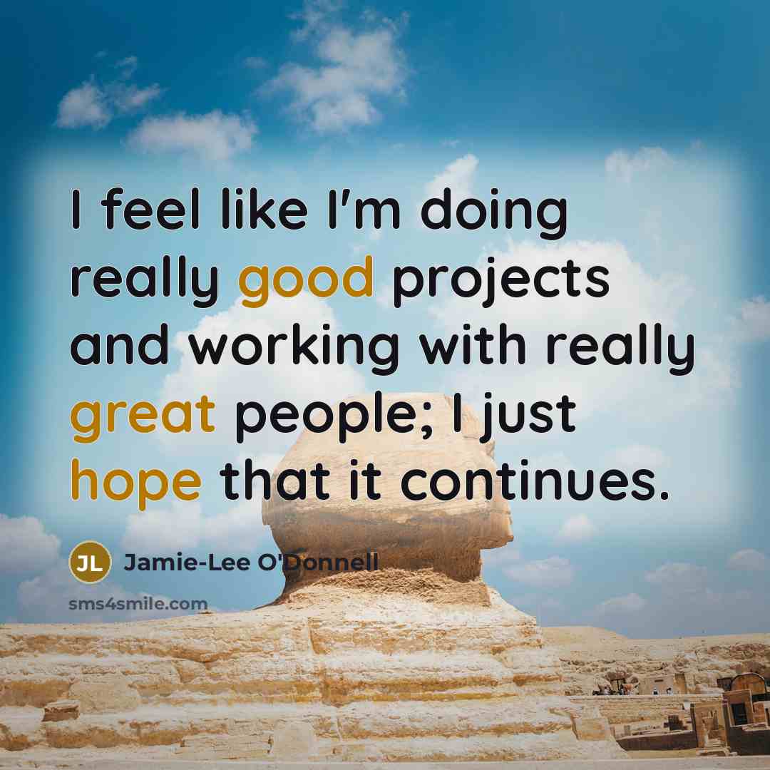 “I feel like I'm doing really good projects and working with really great people; I just hope that it continues.” quote by Jamie-Lee O'Donnell