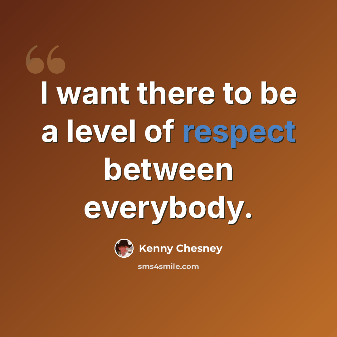 “I want there to be a level of respect between everybody.” quote by Kenny Chesney