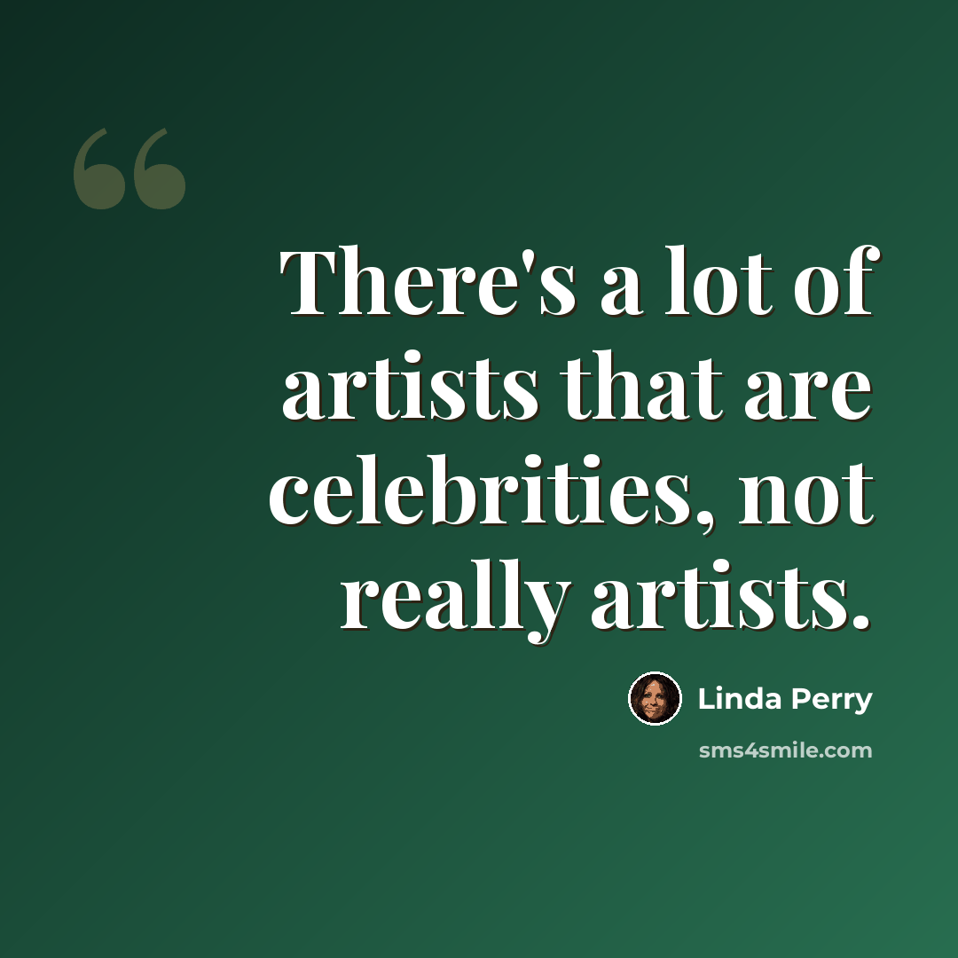 “There's a lot of artists that are celebrities, not really artists.” quote by Linda Perry