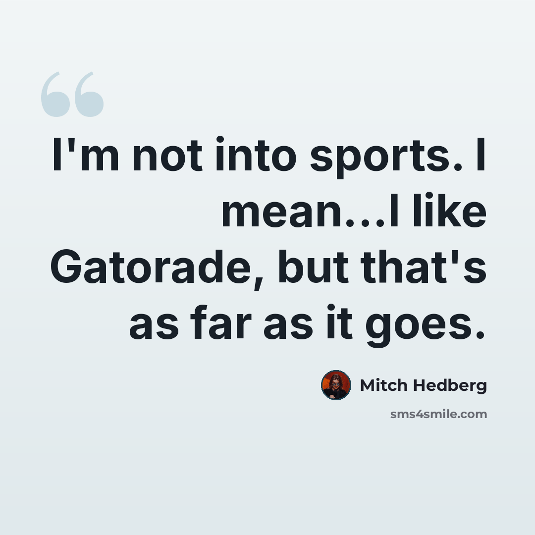 “I'm not into sports. I mean...I like Gatorade, but that's as far as it goes.” quote by Mitch Hedberg