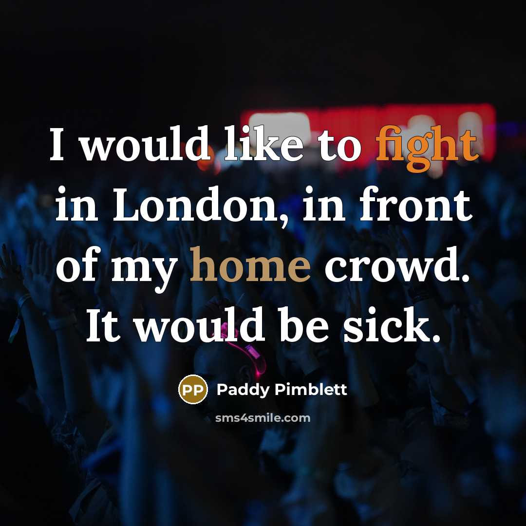 “I would like to fight in London, in front of my home crowd. It would be sick.” quote by Paddy Pimblett