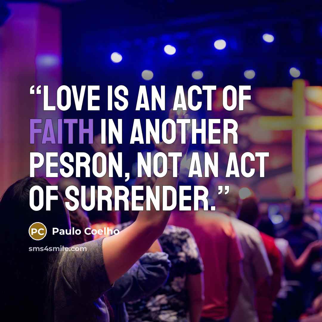 “Love is an act of faith in another pesron, not an act of surrender.” quote by Paulo Coelho