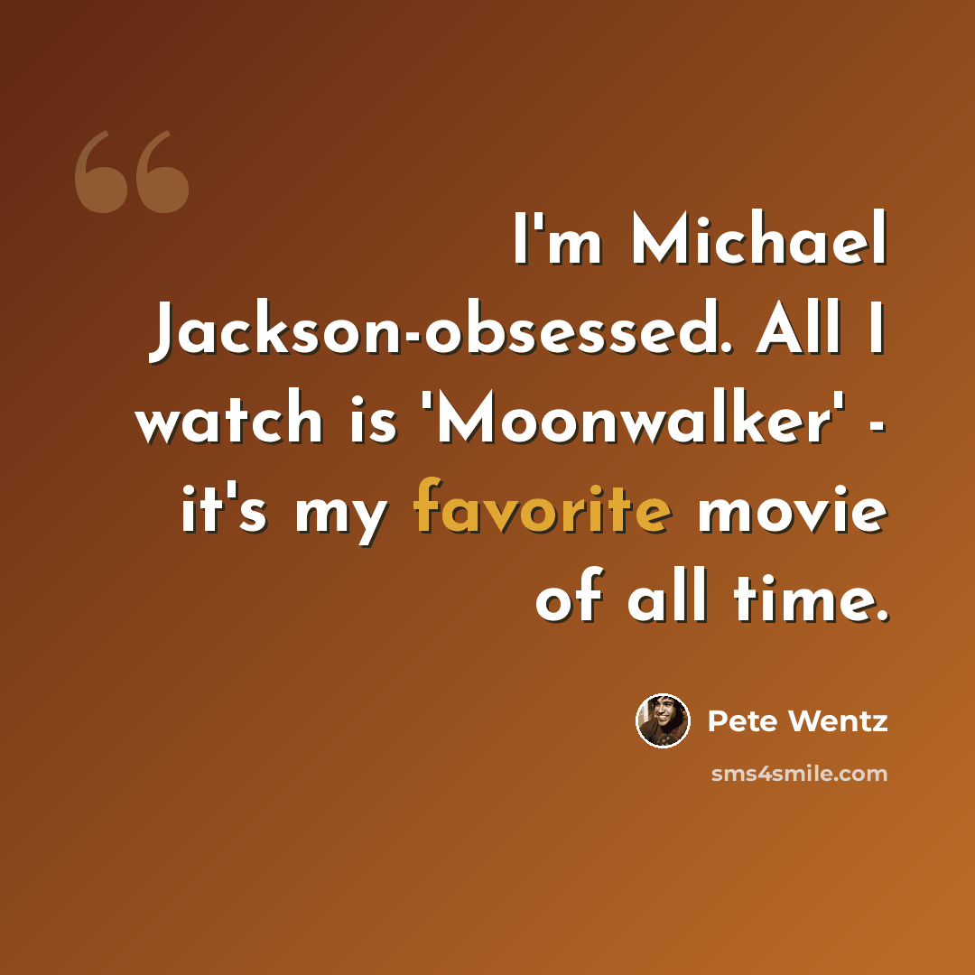 “I'm Michael Jackson-obsessed. All I watch is 'Moonwalker' - it's my favorite movie of all time.” quote by Pete Wentz