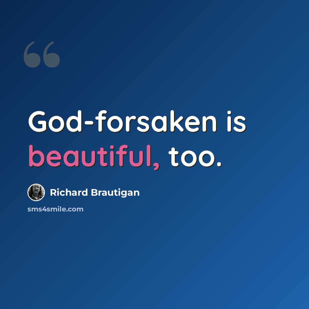 “God-forsaken is beautiful, too.” quote by Richard Brautigan
