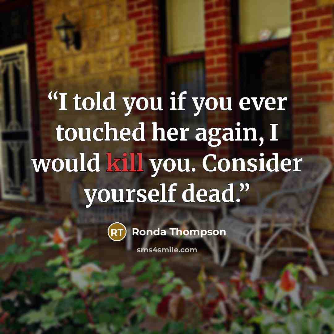 “I told you if you ever touched her again, I would kill you. Consider yourself dead.” quote by Ronda Thompson