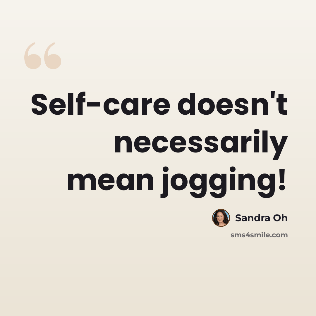 “Self-care doesn't necessarily mean jogging!” quote by Sandra Oh