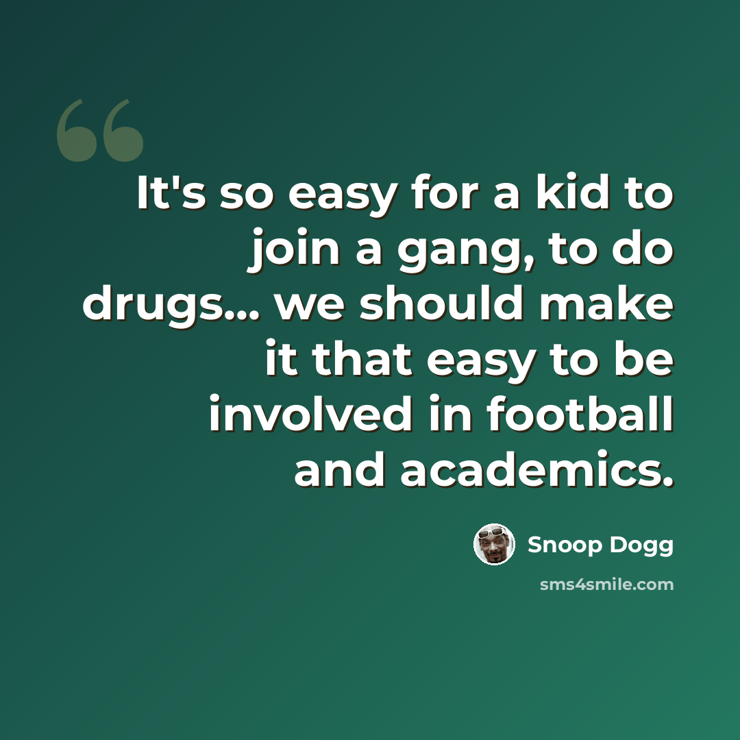 “It's so easy for a kid to join a gang, to do drugs... we should make it that easy to be involved in football and academics.” quote by Snoop Dogg