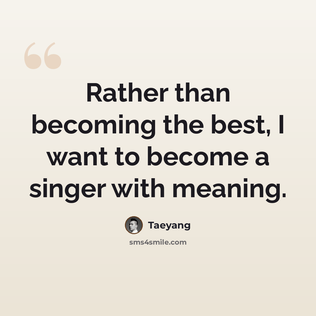 “Rather than becoming the best, I want to become a singer with meaning.” quote by Taeyang
