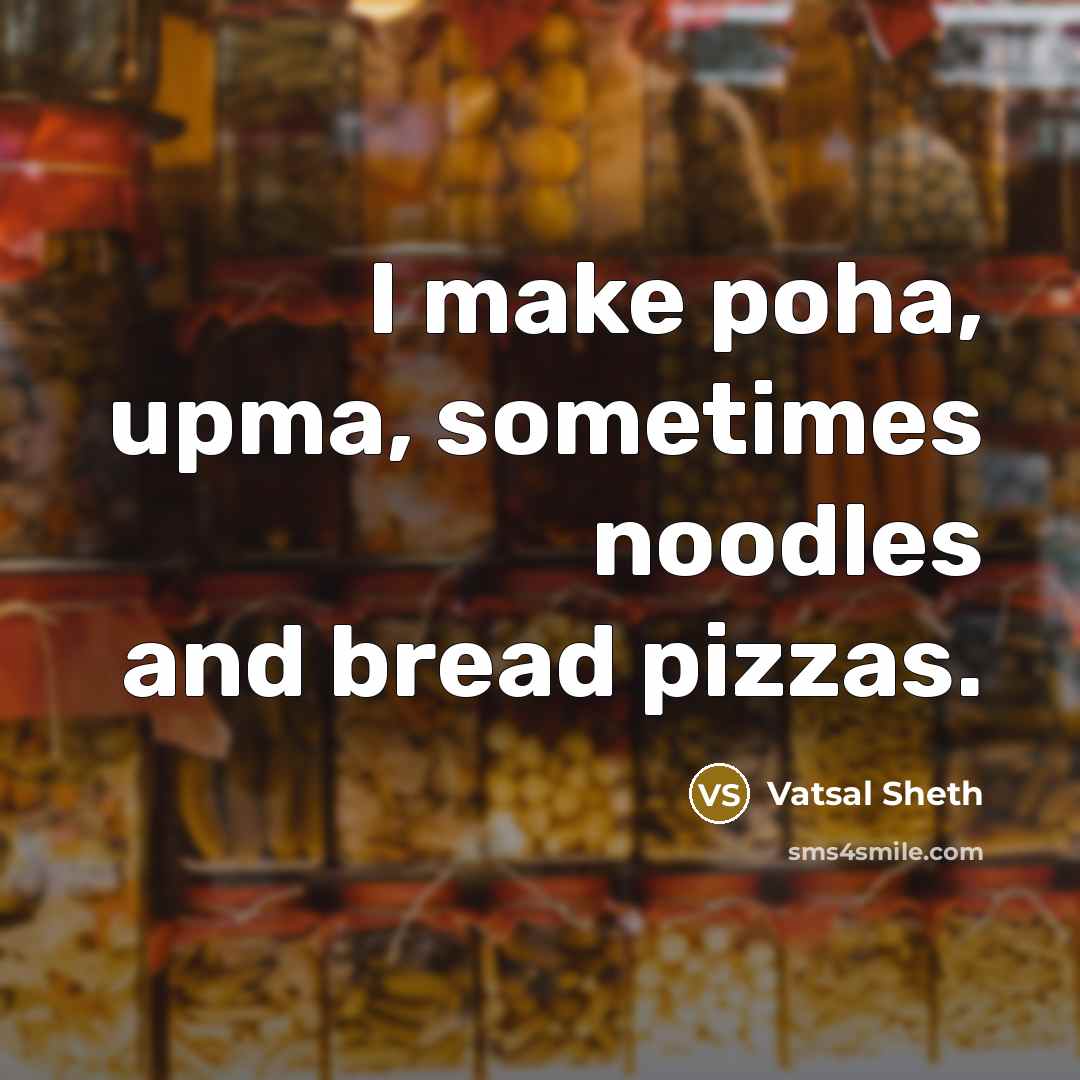 “I make poha, upma, sometimes noodles and bread pizzas.” quote by Vatsal Sheth