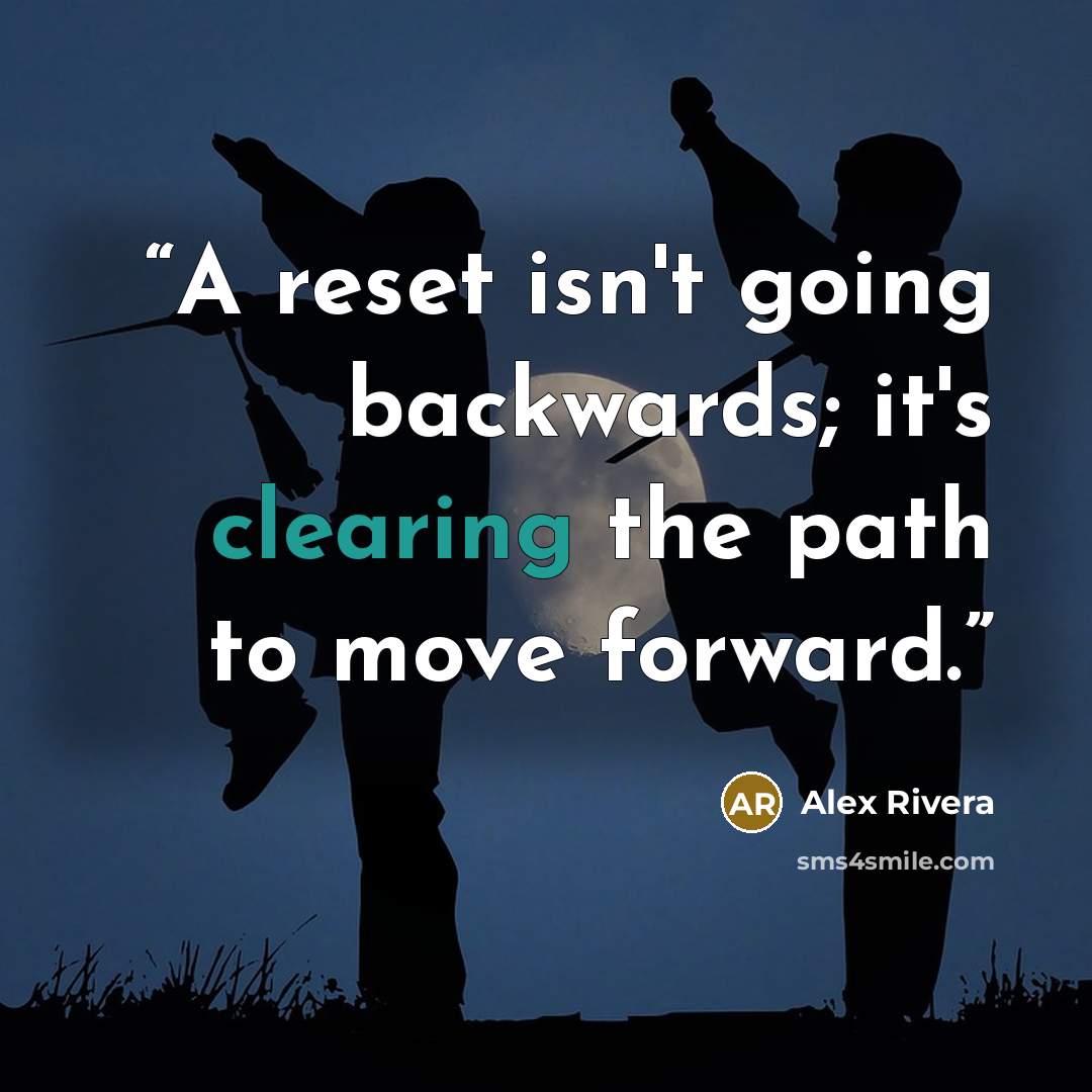 “A reset isn't going backwards; it's clearing the path to move forward.” quote by Alex Rivera