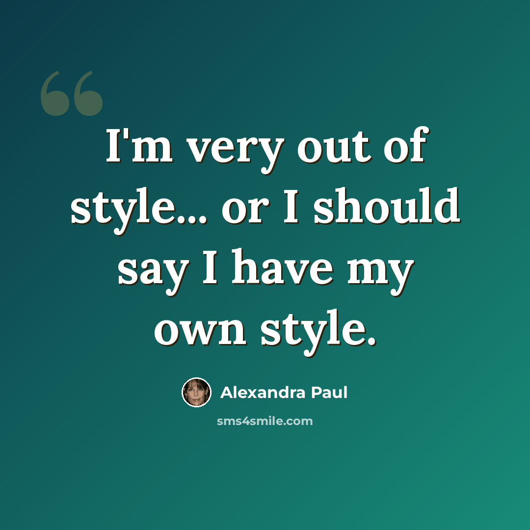 “I'm very out of style... or I should say I have my own style.” quote by Alexandra Paul