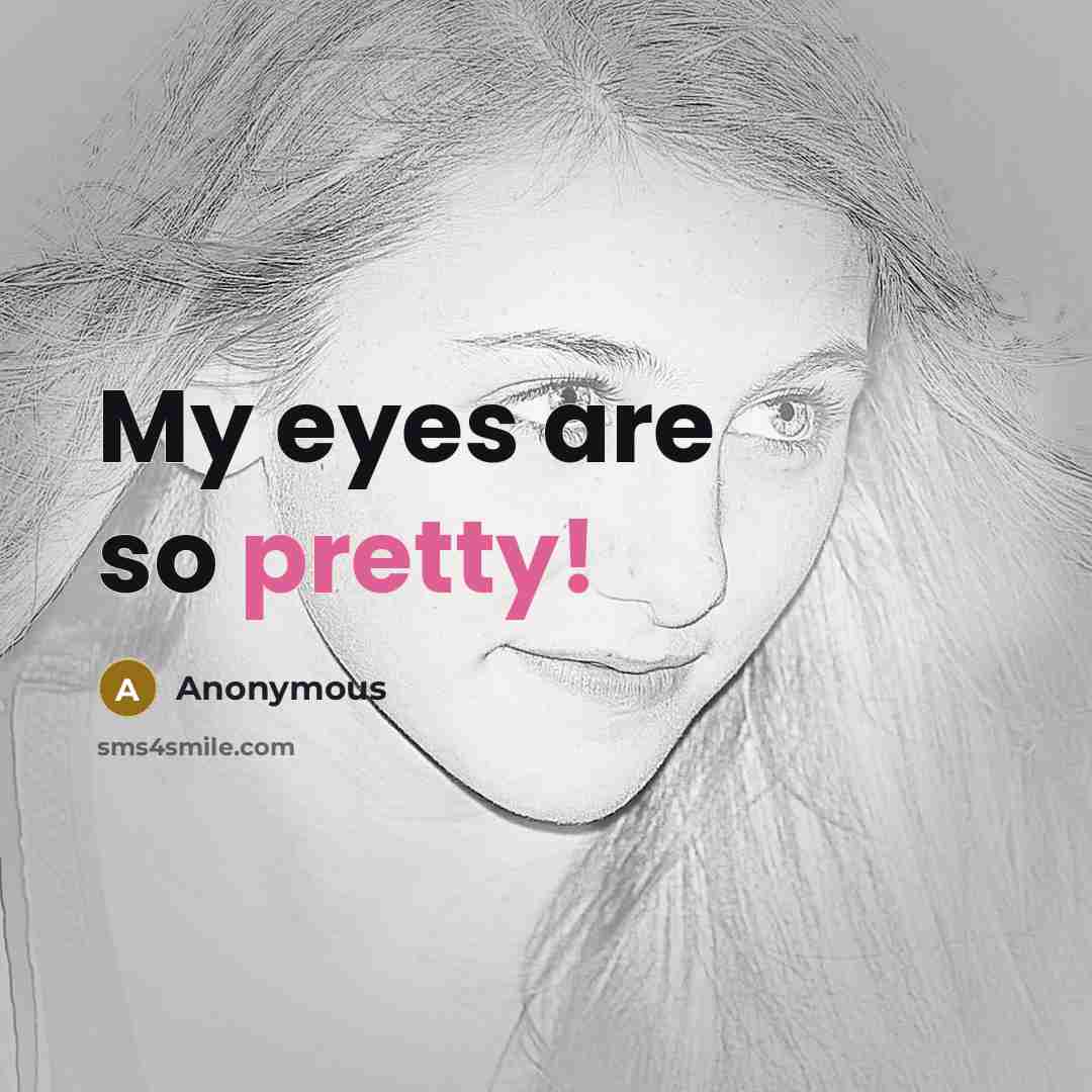 “My eyes are so pretty!” quote by Anonymous