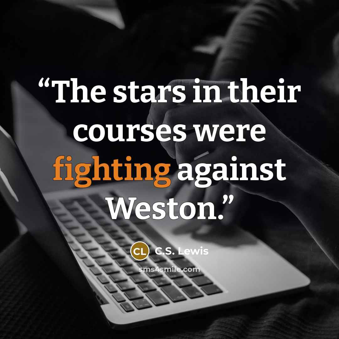 “The stars in their courses were fighting against Weston.” quote by C.S. Lewis