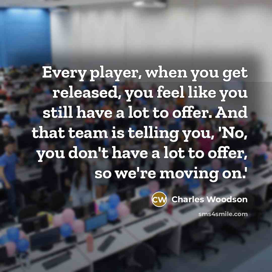“Every player, when you get released, you feel like you still have a lot to offer. And that team is telling you, 'No, you don't have a lot to offer, so we're moving on.'” quote by Charles Woodson