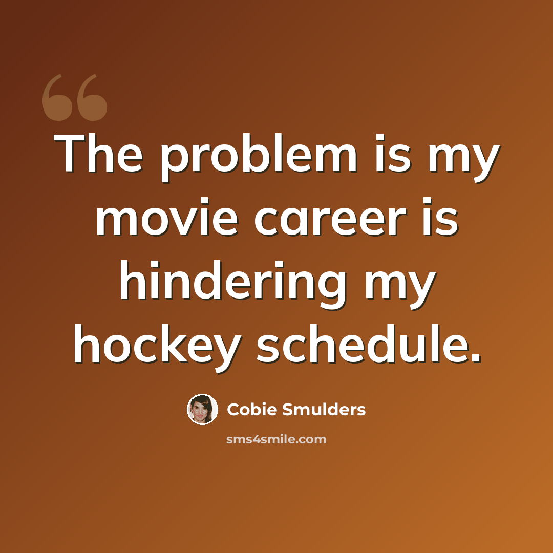 “The problem is my movie career is hindering my hockey schedule.” quote by Cobie Smulders
