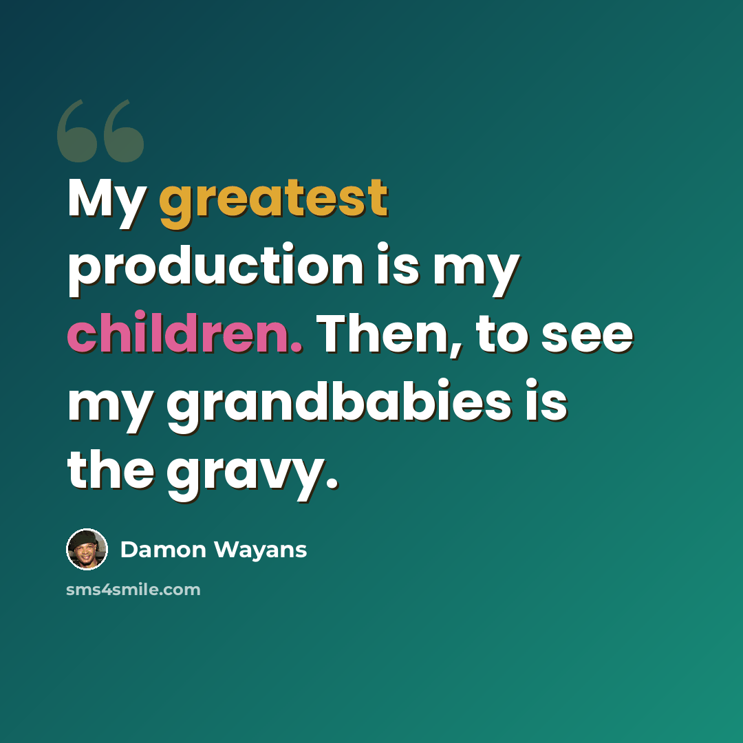 “My greatest production is my children. Then, to see my grandbabies is the gravy.” quote by Damon Wayans