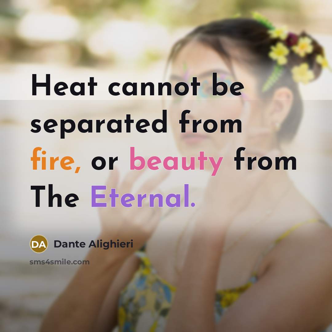 “Heat cannot be separated from fire, or beauty from The Eternal.” quote by Dante Alighieri