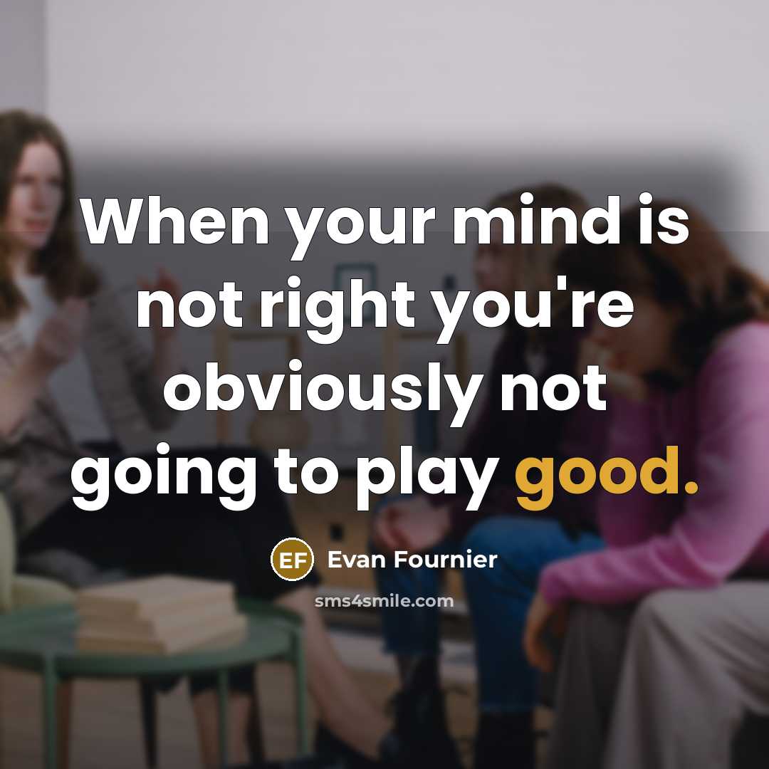“When your mind is not right you're obviously not going to play good.” quote by Evan Fournier