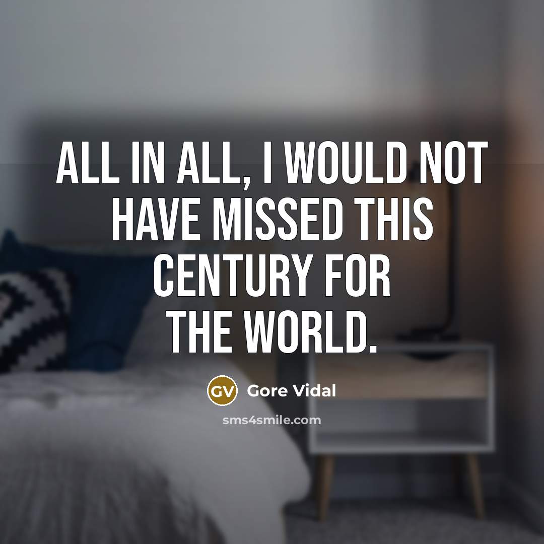 “All in all, I would not have missed this century for the world.” quote by Gore Vidal