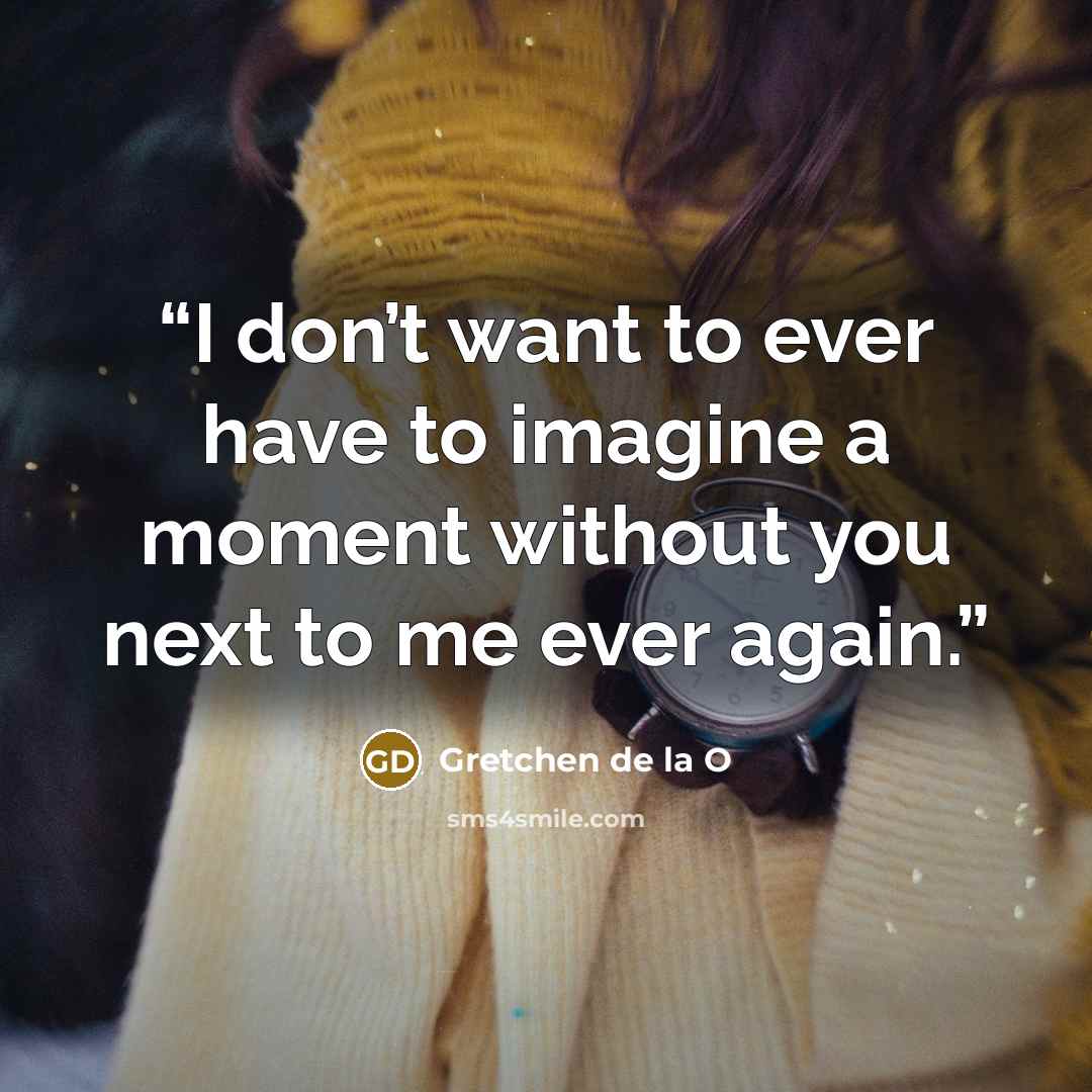 “I don’t want to ever have to imagine a moment without you next to me ever again.” quote by Gretchen de la O