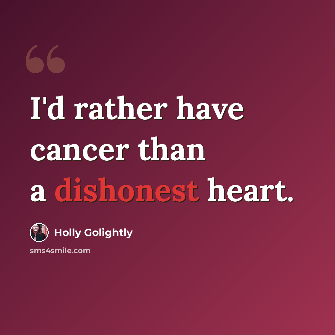 “I'd rather have cancer than a dishonest heart.” quote by Holly Golightly