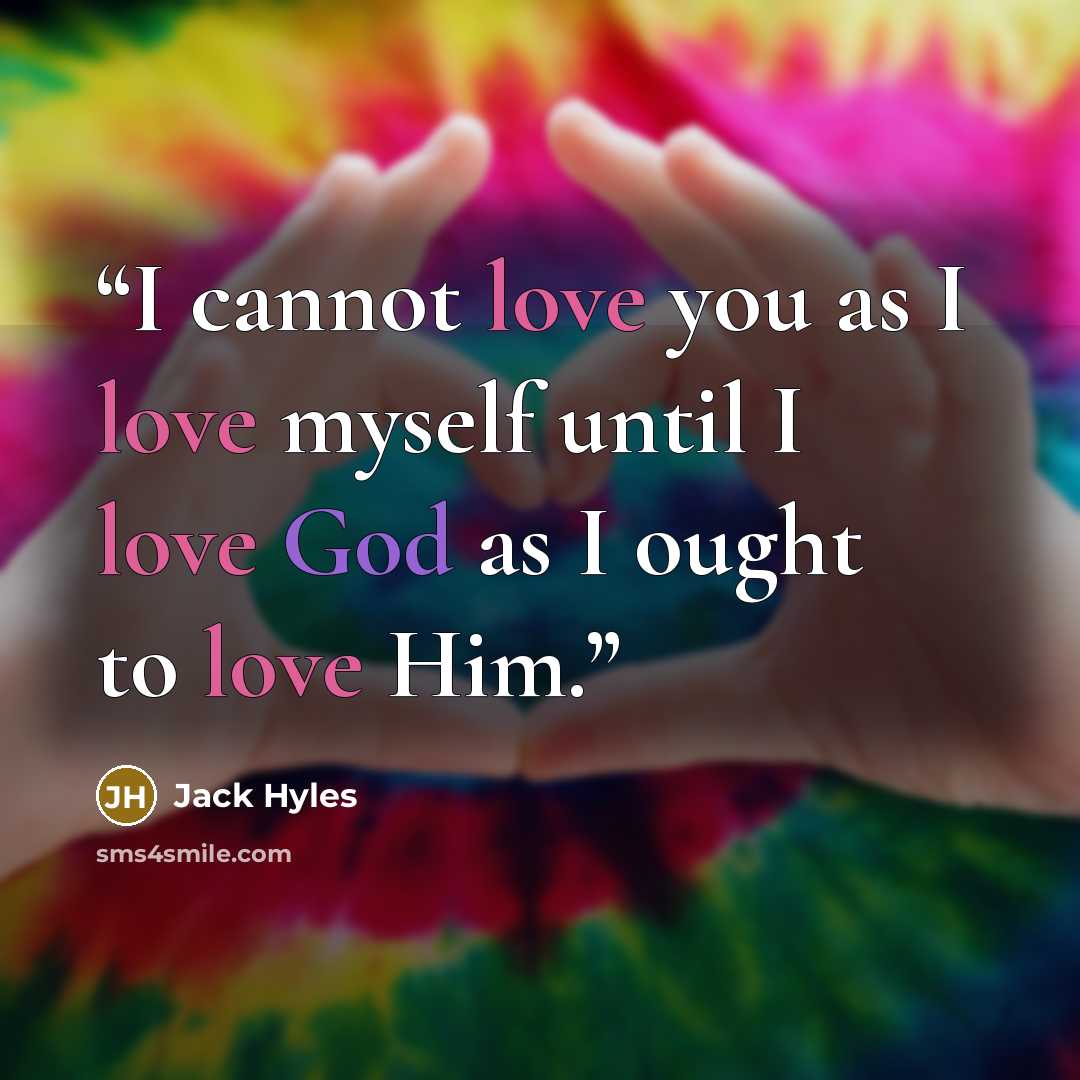 “I cannot love you as I love myself until I love God as I ought to love Him.” quote by Jack Hyles
